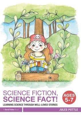 Science Fiction, Science Fact! Ages 5-7: Learning Science Through Well-Loved Stories by Pottle, Jules