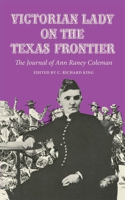 Victorian Lady on the Texas Frontier: The Journal of Ann Raney Coleman by Coleman, Ann Raney