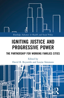 Igniting Justice and Progressive Power: The Partnership for Working Families Cities by Reynolds, David B.