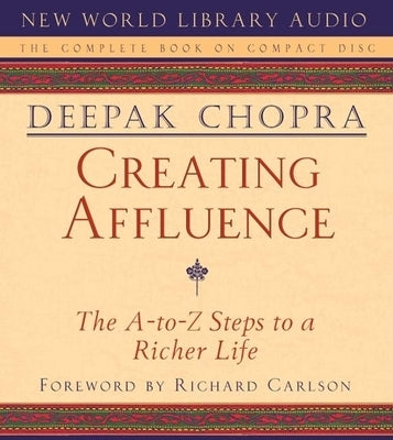Creating Affluence: The A-To-Z Steps to a Richer Life the A-To-Z Steps to a Richer Life by Chopra, Deepak