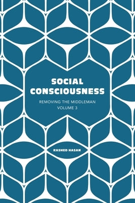 Social Consciousness: Volume 3 of Removing the Middleman by Hasan, Rashed
