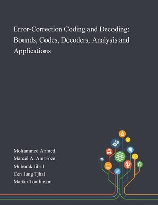 Error-Correction Coding and Decoding: Bounds, Codes, Decoders, Analysis and Applications by Mohammed Ahmed