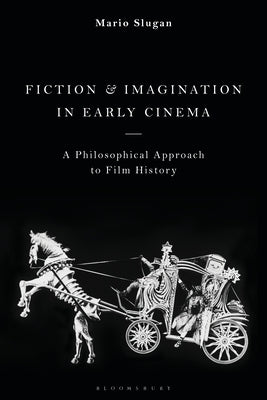 Fiction and Imagination in Early Cinema: A Philosophical Approach to Film History by Slugan, Mario