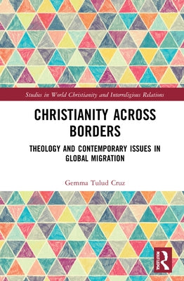 Christianity Across Borders: Theology and Contemporary Issues in Global Migration by Cruz, Gemma Tulud
