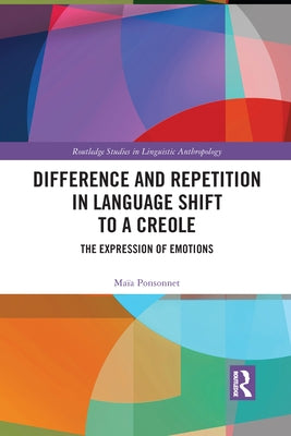 Difference and Repetition in Language Shift to a Creole: The Expression of Emotions by Ponsonnet, Maïa