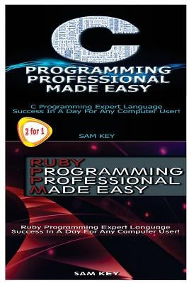 C Programming Professional Made Easy & Ruby Programming Professional Made Easy by Key, Sam
