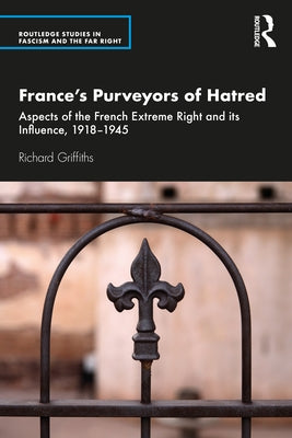France's Purveyors of Hatred: Aspects of the French Extreme Right and Its Influence, 1918-1945 by Griffiths, Richard