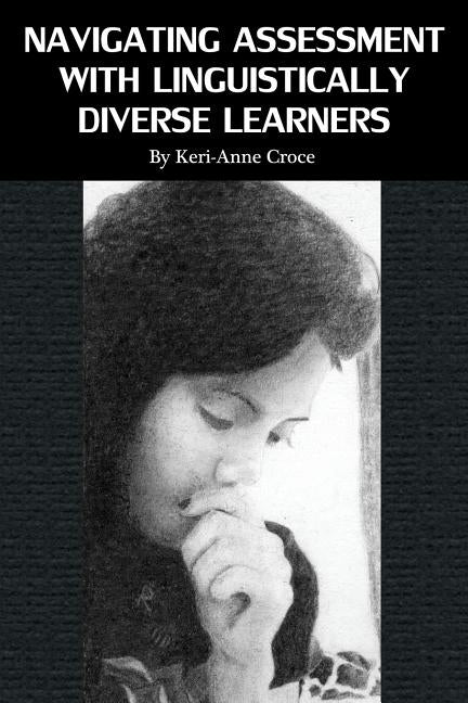 Navigating Assessment with Linguistically Diverse Learners by Croce, Keri-Anne