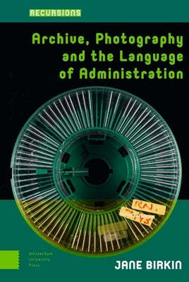 Archive, Photography and the Language of Administration by Birkin, Jane