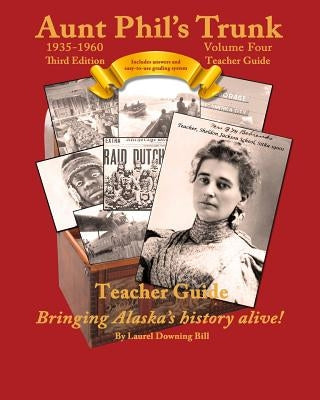 Aunt Phil's Trunk Volume Four Teacher Guide Third Edition: Curriculum that brings Alaska's history alive! by Bill, Laurel Downing