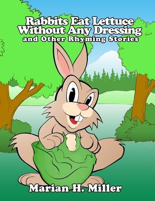 Rabbits Eat Lettuce Without Any Dressing and Other Rhyming Stories by Miller, Marian H.
