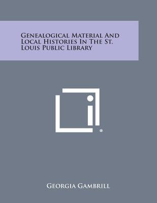 Genealogical Material and Local Histories in the St. Louis Public Library by Gambrill, Georgia