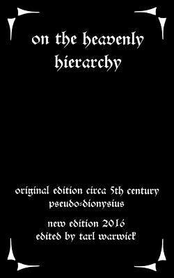 On the Heavenly Hierarchy: Of Dionysius the Aeropagite by Warwick, Tarl
