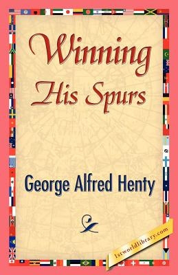 Winning His Spurs by Henty, G. a.