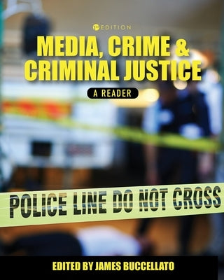 Media, Crime, and Criminal Justice: A Reader by Buccellato, James A.