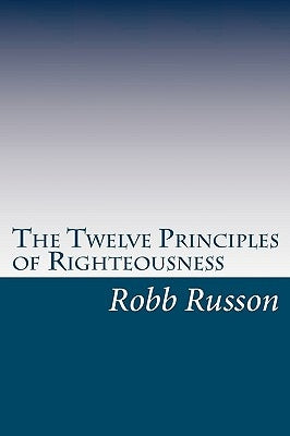 The Twelve Principles of Righteousness by Russon, Robb
