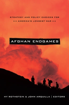 Afghan Endgames: Strategy and Policy Choices for America's Longest War by Rothstein, Hy