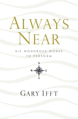 Always Near: His Wondrous Works to Perform by Ifft, Gary