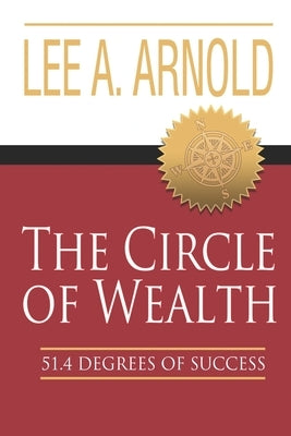 The Circle of Wealth: 51.4 Degrees of Success by Arnold, Lee a.