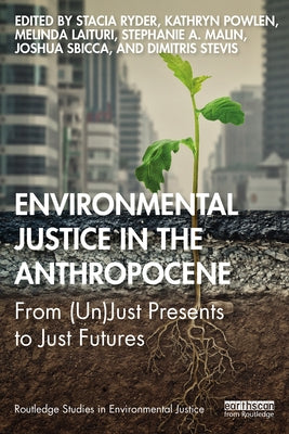 Environmental Justice in the Anthropocene: From (Un)Just Presents to Just Futures by Ryder, Stacia