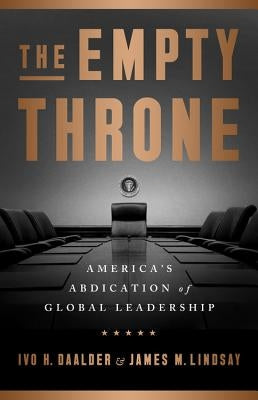 The Empty Throne: America's Abdication of Global Leadership by Daalder, Ivo H.