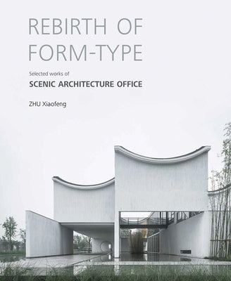 Rebirth of Form-Type: Selected Works of Scenic Architecture Office by Xiaofeng, Zhu