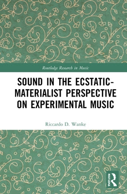 Sound in the Ecstatic-Materialist Perspective on Experimental Music by Wanke, Riccardo D.