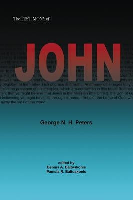 The Testimony of John: 1907 Biblical Study Notes on the Gospel of John by Peters, George N. H.