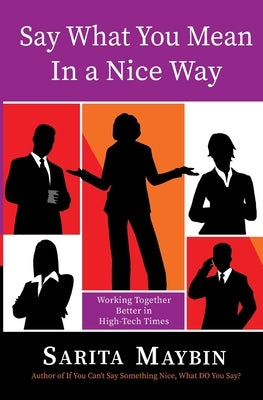 Say What You Mean in a Nice Way: Working Together Better in High-Tech Times by Maybin, Sarita