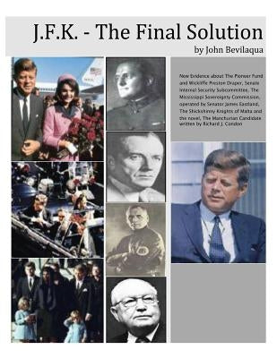 JFK - The Final Solution: Red Scares, White Power and Blue Death: Dawn Phase Fascism by Bevilaqua, John