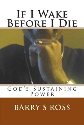 If I Wake Before I Die: "god's Sustaining Power" by Ross, Barry S.
