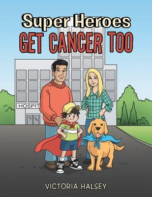 Super Heroes Get Cancer Too by Victoria Halsey