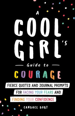 A Cool Girl's Guide to Courage: Fierce Quotes and Journal Prompts for Facing Your Fears and Finding Your Confidence by Doby, Candace