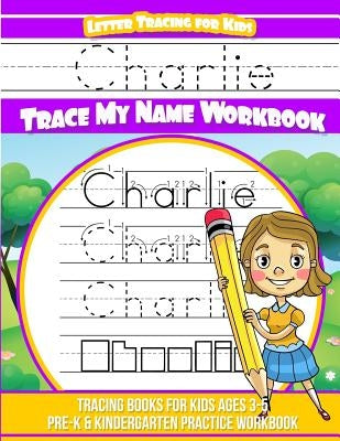 Charlie Letter Tracing for Kids Trace my Name Workbook: Tracing Books for Kids ages 3 - 5 Pre-K & Kindergarten Practice Workbook by Garcia, Elise