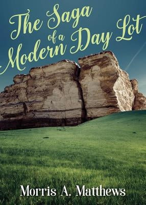 The Saga of a Modern Day Lot by Matthews, Morris a.