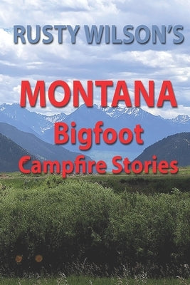 Rusty Wilson's Montana Bigfoot Campfire Stories by Wilson, Rusty