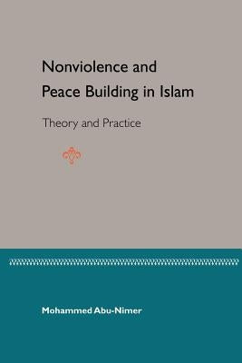 Nonviolence and Peace Building in Islam: Theory and Practice by Abu-Nimer, Mohammed