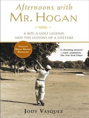 Afternoons with Mr. Hogan: A Boy, a Golf Legend, and the Lessons of a Lifetime by Vasquez, Jody