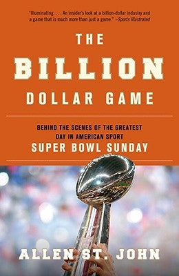 The Billion Dollar Game: Behind the Scenes of the Greatest Day in American Sport - Super Bowl Sunday by St John, Allen