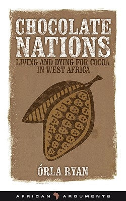 Chocolate Nations: Living and Dying for Cocoa in West Africa by Ryan, Órla