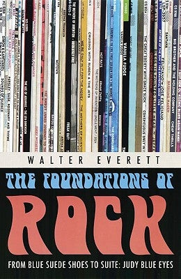 The Foundations of Rock: From Blue Suede Shoes to Suite: Judy Blue Eyes by Everett, Walter