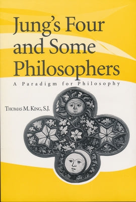 Jung's Four and Some Philosophers: A Paradigm for Philosophy by King, Thomas M. S. J.