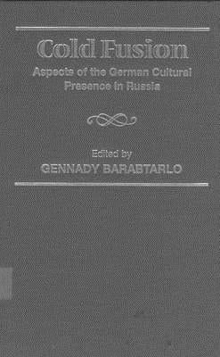 Cold Fusion: Aspects of the German Cultural Presence in Russia by Barabtarlo, Gennady