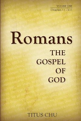 Romans: The Gospel of God, Volume One: Chapters 1:1 - 5:11 by Chu, Titus