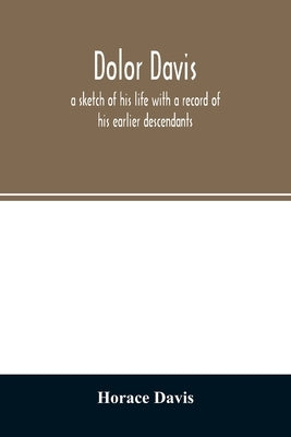 Dolor Davis: a sketch of his life with a record of his earlier descendants by Davis, Horace