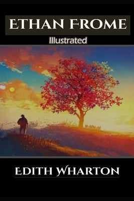 Ethan Frome Illustrated: By Edith Wharton by Wharton, Edith