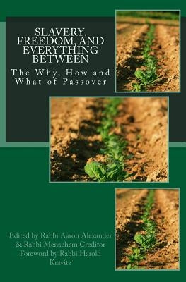 Slavery, Freedom, and Everything Between: The Why, How and What of Passover by Alexander, Aaron