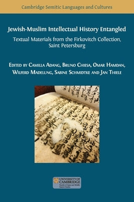 Jewish-Muslim Intellectual History Entangled: Textual Materials from the Firkovitch Collection, Saint Petersburg by Adang, Camilla
