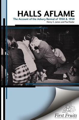 Halls Aflame: An Account of the Spontaneous Revivals at Asbury College in 1950 and 1958 by Rader, Paul
