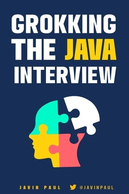 Grokking the Java Interview: Prepare for Java interview by learning essential Core Java concepts and APIs by Paul, Javin
